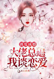 诱爱成婚：大佬总逼我谈恋爱 