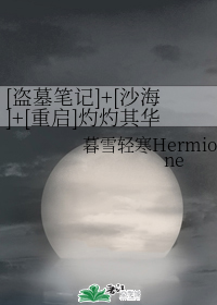 [盗墓笔记]+[沙海]+[重启]灼灼其华